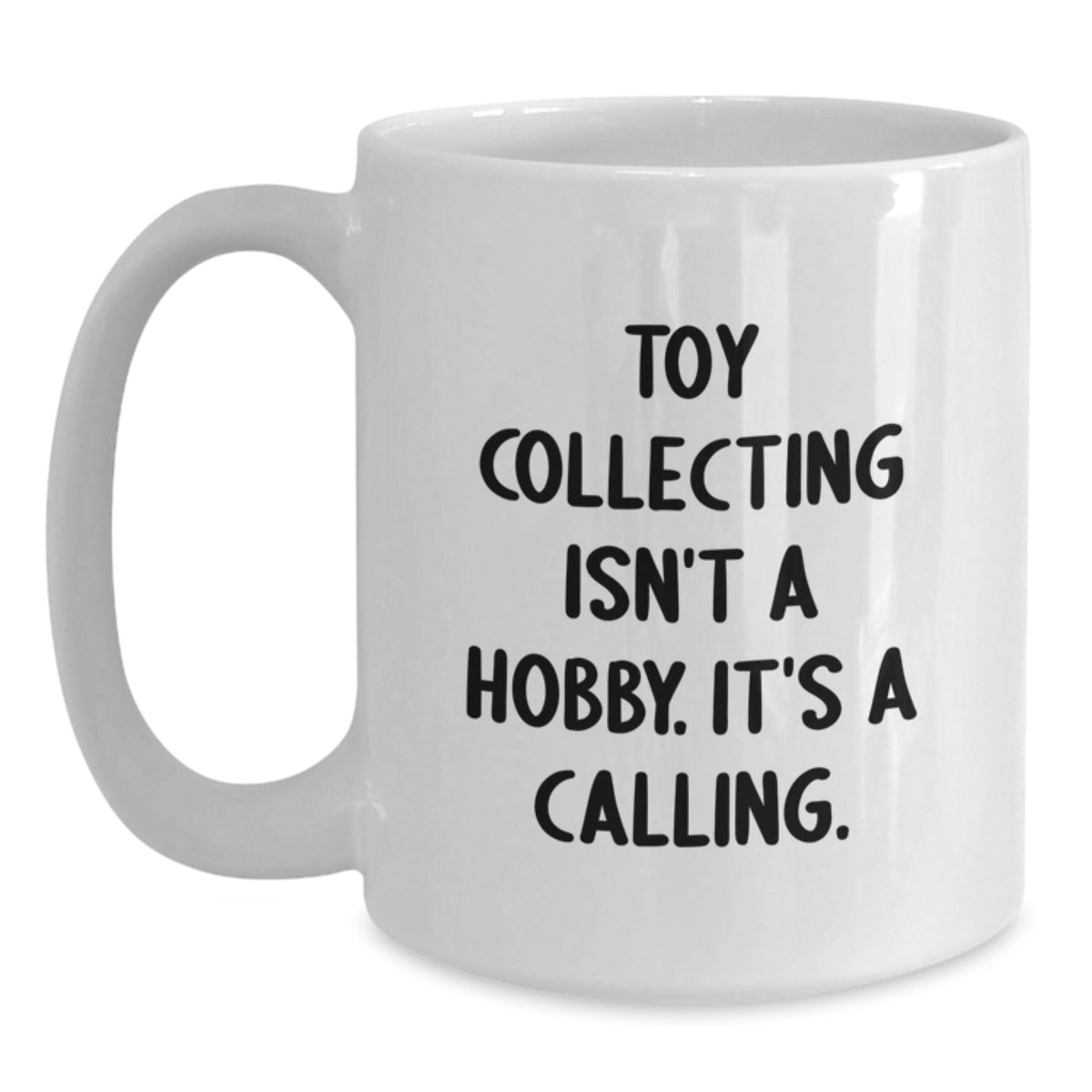 Funny Toy Collecting Quote White Coffee Mug for Friends and Family, Gifts from Men or Women on Mother's Day Unique - Main