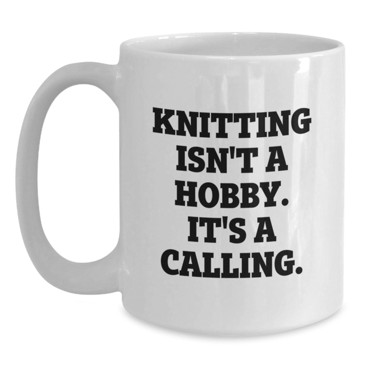 Funny Knitting Quotes White Coffee Mugs Gifts from Family to Knitting Moms on Mother's Day - 'Knitting Isn't A Hobby. It's A Calling.' - Main