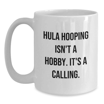 Hula Hooping Gifts from Friends, Family, or Coworkers - 'Hula Hooping Isn't A Hobby. It's A Calling.' White Coffee Mug for Hula Hooping Enthusiasts on Birthday - Main