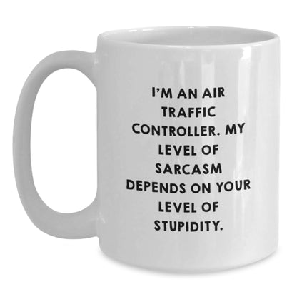 Funny Air Traffic Controller White Coffee Mug Gifts for Birthday from Friends to Family - I'm An Air Traffic Controller, My Level Of Sarcasm Depends On Your Level Of Stupidity. - Main