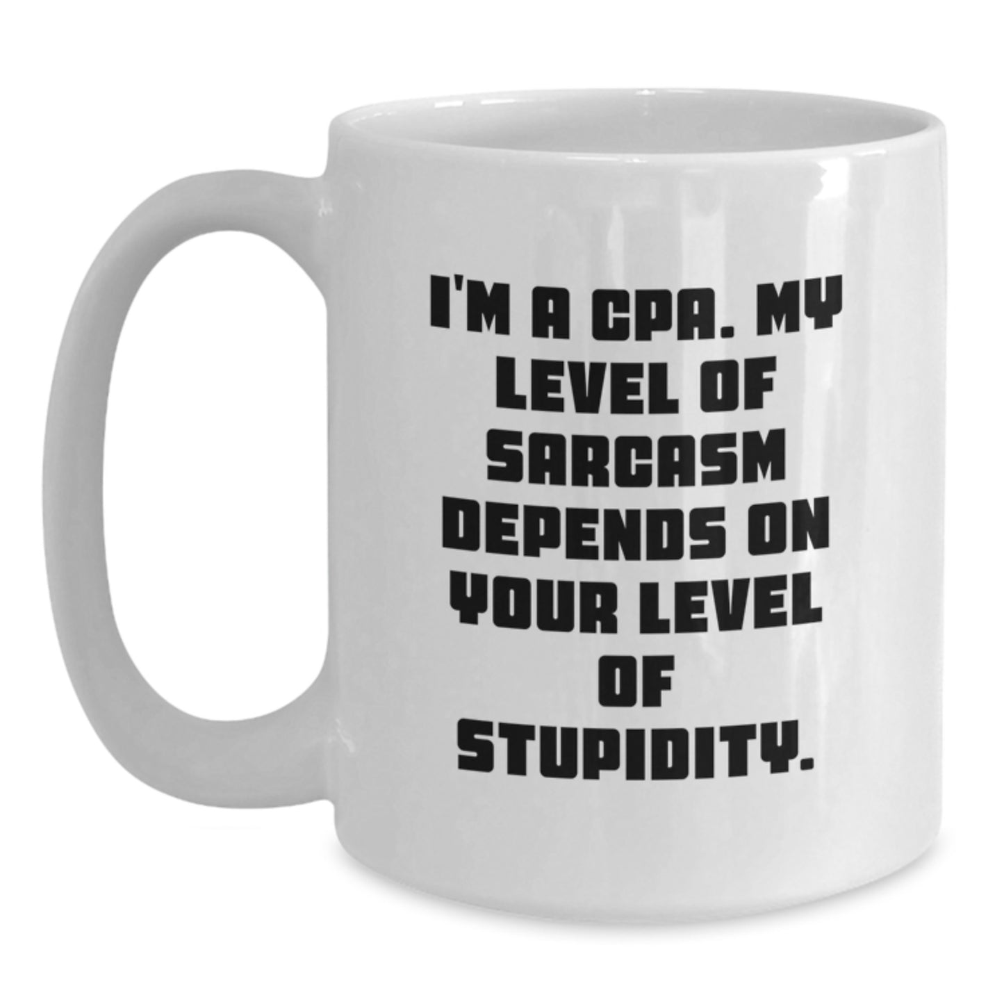 Funny CPA Humor White Coffee Mug, Gifts from Friends for Birthday, 'I'm A Cpa. My Level Of Sarcasm Depends On Your Level Of Stupidity.' - Main