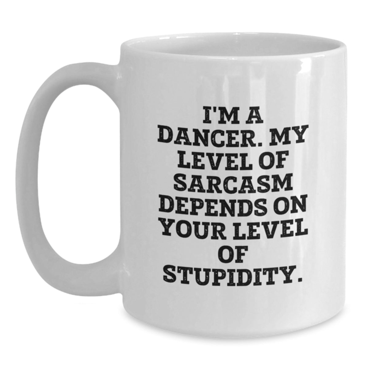 Funny Dancer White Coffee Mug Gifts from Friends for Graduation Unique Gifts - I'm A Dancer. My Level Of Sarcasm Depends On Your Level Of Stupidity. - Main