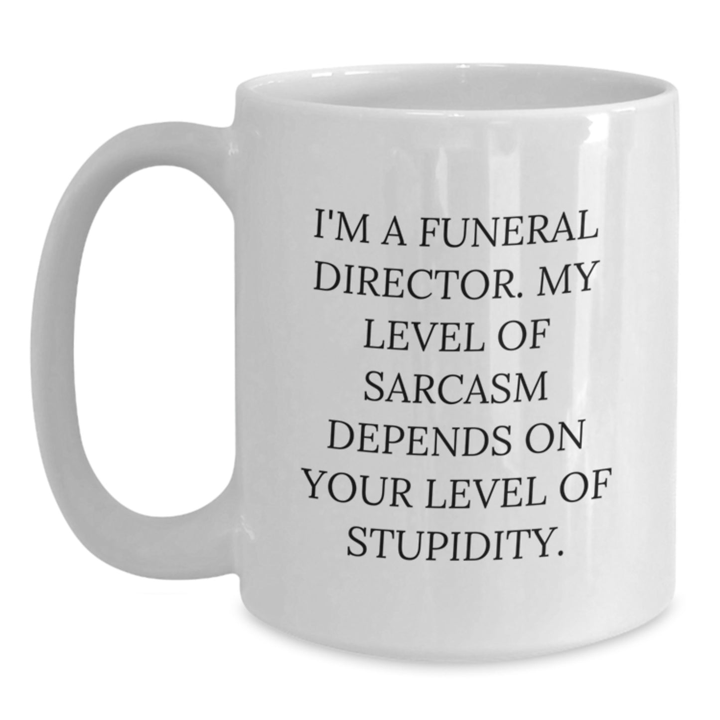 Funny Funeral Director Gifts from Men - Unique White Coffee Mug Gifts for Mother's Day with I'm A Funeral Director - My Level Of Sarcasm Depends On Your Level Of Stupidity - Main