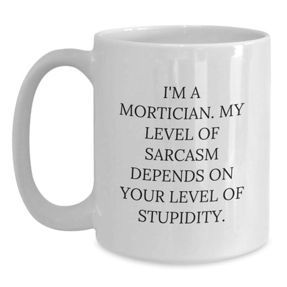 Funny Mortician Gifts from Men for Mortician White Coffee Mug - 'I'm A Mortician My Level Of Sarcasm Depends On Your Level Of Stupidity' Unique Mother's Day Unique Gift - Main