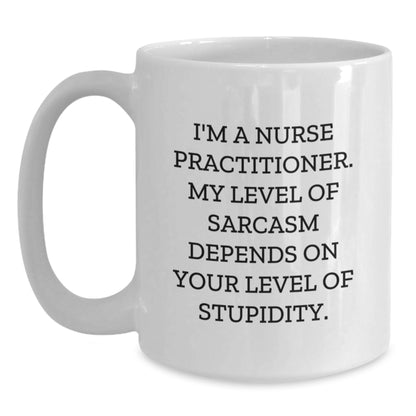 Nurse Practitioner Humor Gifts from Men for Women - Funny White Coffee Mug - I'm A Nurse Practitioner. My Level Of Sarcasm Depends On Your Level Of Stupidity. - Main