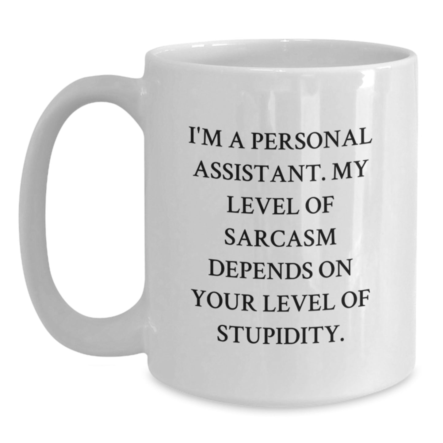 Funny Personal Assistant Gifts - I'm A Personal Assistant. My Level Of Sarcasm Depends On Your Level Of Stupidity. White Coffee Mug for Coworkers, Men, Christmas Unique Gifts - Main