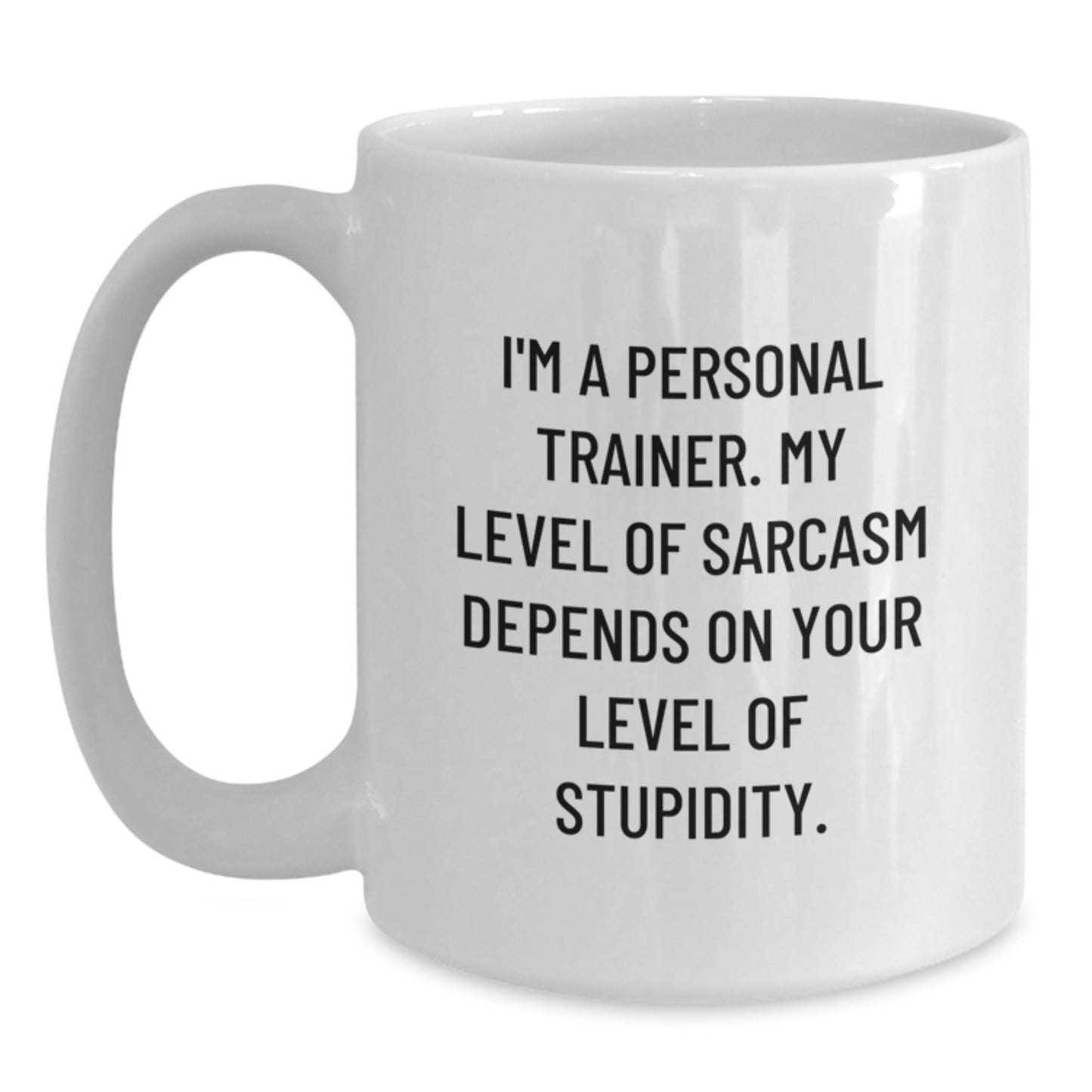 Funny Personal Trainer Gifts from Men to Women Friends on Mother's Day - White Coffee Mug 'I'm A Personal Trainer My Level Of Sarcasm Depends On Your Level Of Stupidity' - Main
