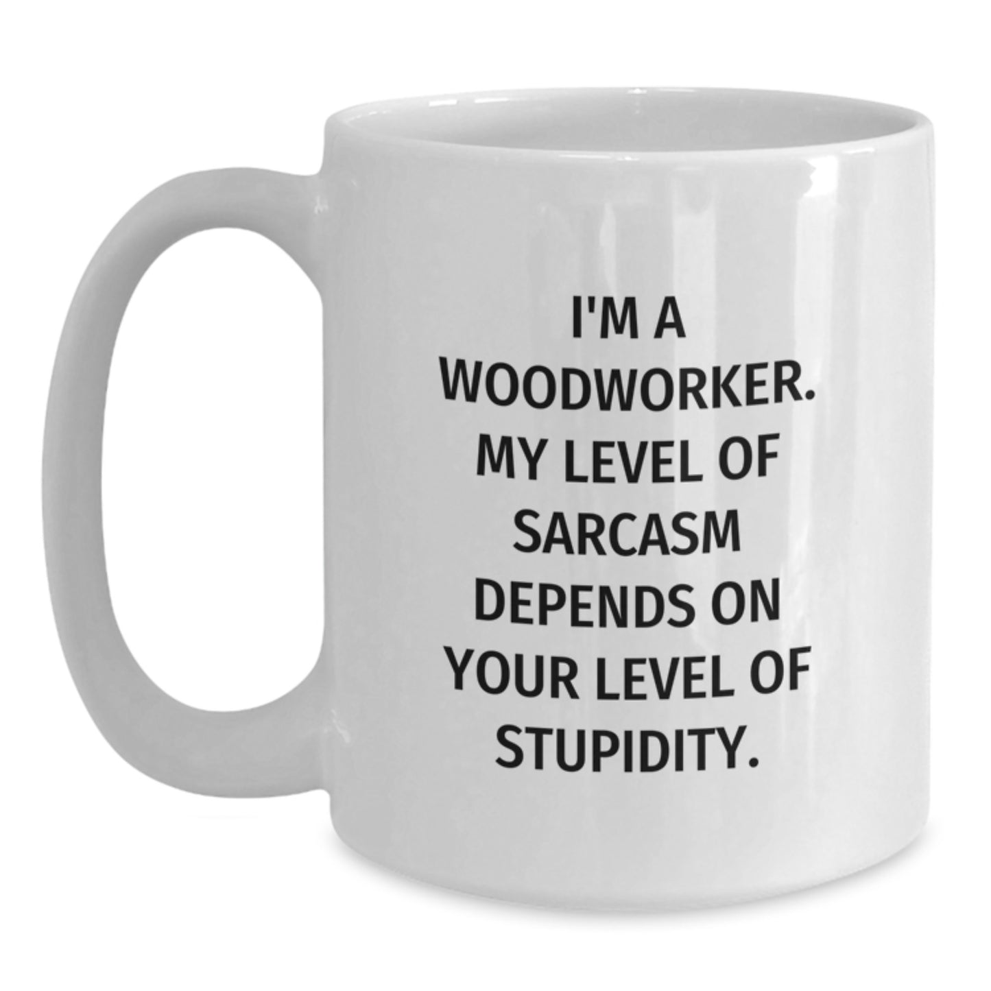 Woodworker Humor Gifts from Friends for Him - Funny White Coffee Mug, I'm A Woodworker. My Level Of Sarcasm Depends On Your Level Of Stupidity. - Main