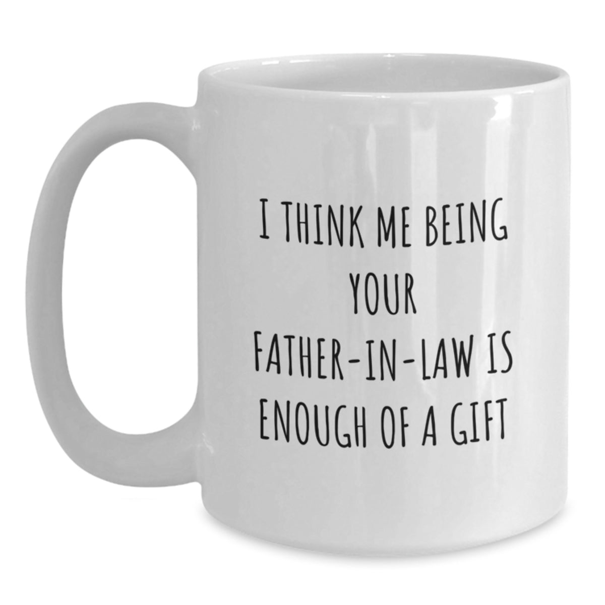 Father-in-law White Coffee Mug, 'I Think Me Being Your Father-in-law Is Enough Of A Gift' Funny Graduation Gift from Family - Main