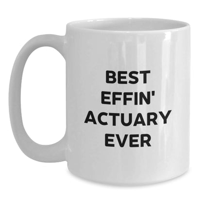 Funny Actuary Gifts from Friends for Actuaries White Coffee Mug - Best Effin' Actuary Ever Quote Birthday Unique Gifts - Main