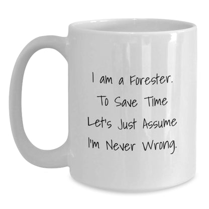 Funny Forester Gifts from Friends and Family, 11oz or 15oz White Coffee Mug for Forester, 'I Am A Forester. To Save Time Let's Just Assume I'm Never Wrong.' - Main
