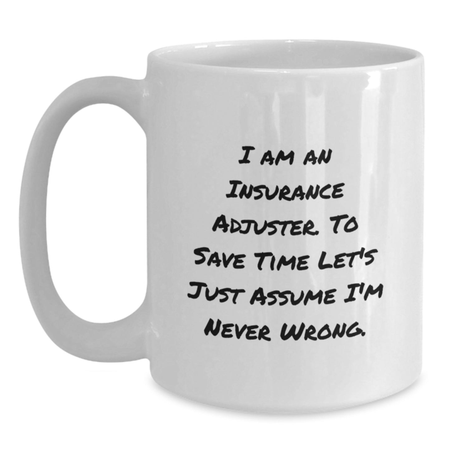 Funny Insurance Adjuster Gifts for Birthday - 'I Am An Insurance Adjuster. To Save Time Let's Just Assume I'm Never Wrong.' White Coffee Mug from Friends or Coworkers - Main