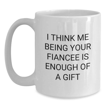 Funny Fiancee Gifts from Women, Cute White Coffee Mug for Fiancee, 'I Think Me Being Your Fiancee Is Enough Of A Gift' Graduation Unique Gifts - Main