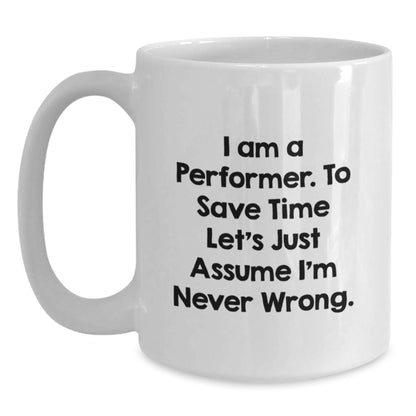Funny Performer Gifts, White Coffee Mug for Graduate Performer, 'I Am A Performer. To Save Time Let's Just Assume I'm Never Wrong.' - Main