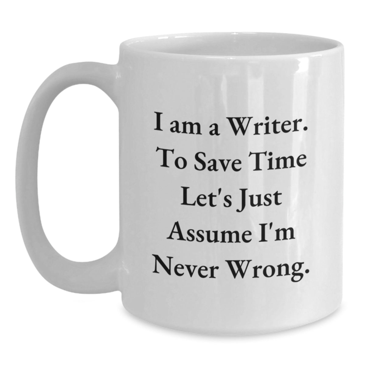 Funny Writer Gifts for Writer Friends from Friends, Unique White Coffee Mugs for Writer Graduation, Quote: 'I Am A Writer. To Save Time Let's Just Assume I'm Never Wrong.' - Main