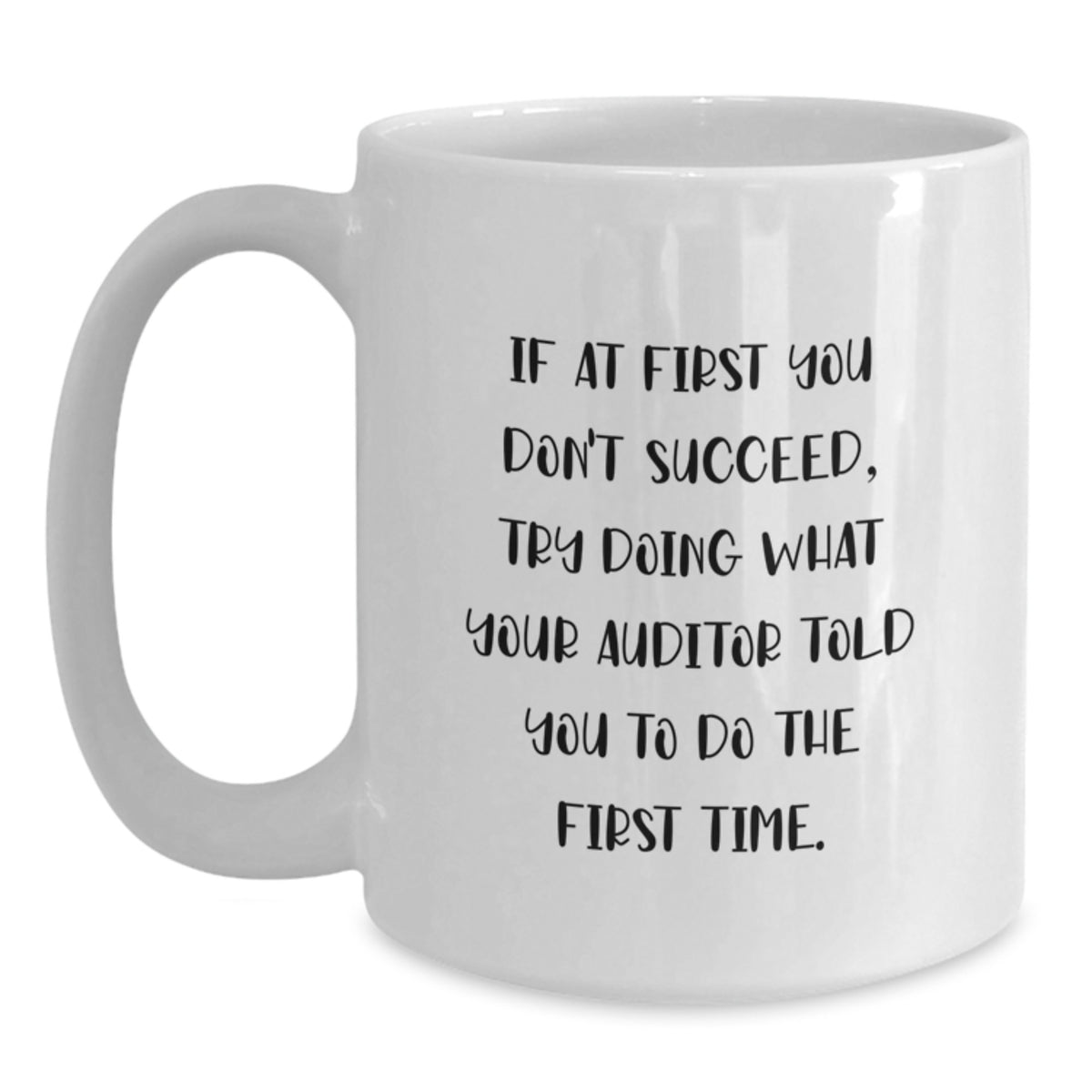 Funny Auditor Inspirational Quote Gifts from Men for Graduation Unique White Coffee Mug - If At First You Don't Succeed Try Doing What Your Auditor Told You To Do The First Time - Main