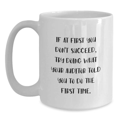 Funny Auditor Inspirational Quote Gifts from Men for Graduation Unique White Coffee Mug - If At First You Don't Succeed Try Doing What Your Auditor Told You To Do The First Time - Main