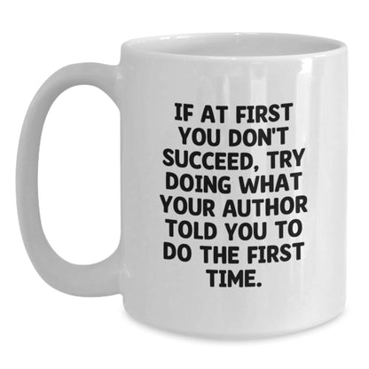 Author Funny Gift for Writers Unique Birthday White Coffee Mug with Quote If At First You Don't Succeed Try Doing What Your Author Told You To Do The First Time - Gifts from Friends to Author - Main