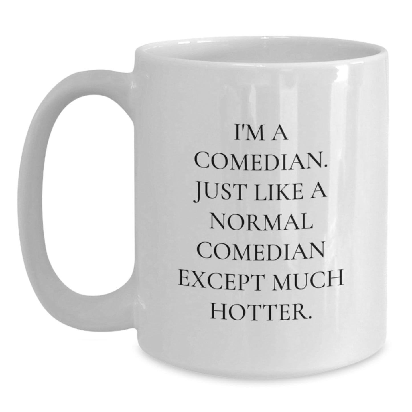 Funny Comedian Gifts from Friends, Comedian White Coffee Mug, 'I'm A Comedian. Just Like A Normal Comedian Except Much Hotter.' for Men, Women, and Graduation - Main
