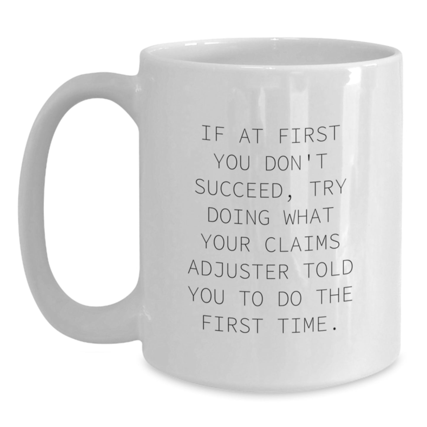 Funny Claims Adjuster Gifts for Graduation, White Coffee Mug, If At First You Don't Succeed, Try Doing What Your Claims Adjuster Told You To Do The First Time. Gifts from Family to Claims Adjuster - Main