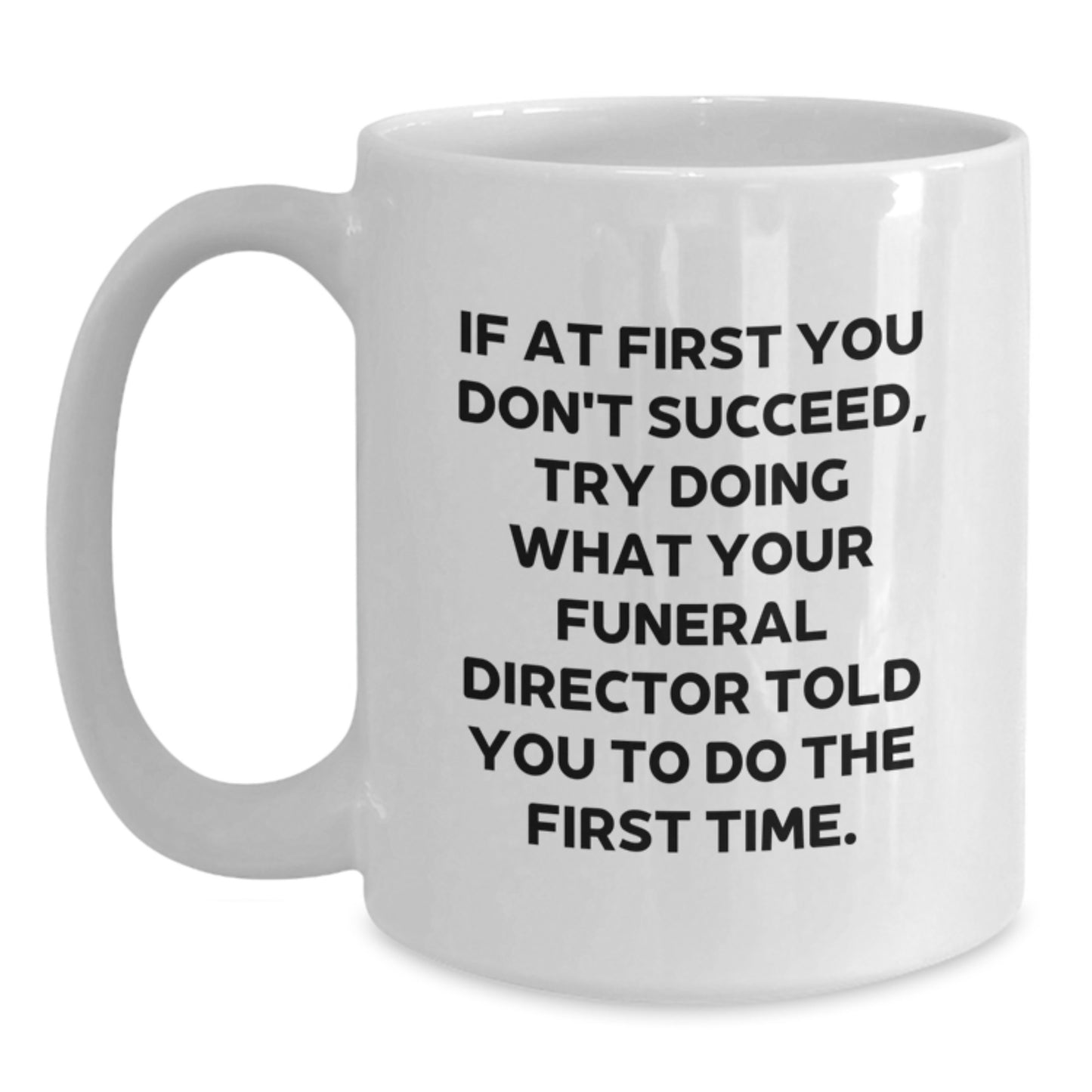 Funny Funeral Director Gifts from Friends, Unique White Coffee Mugs for Men, Women, or Family with 'If At First You Don't Succeed, Try Doing What Your Funeral Director Told You To Do The First Time.' - Main