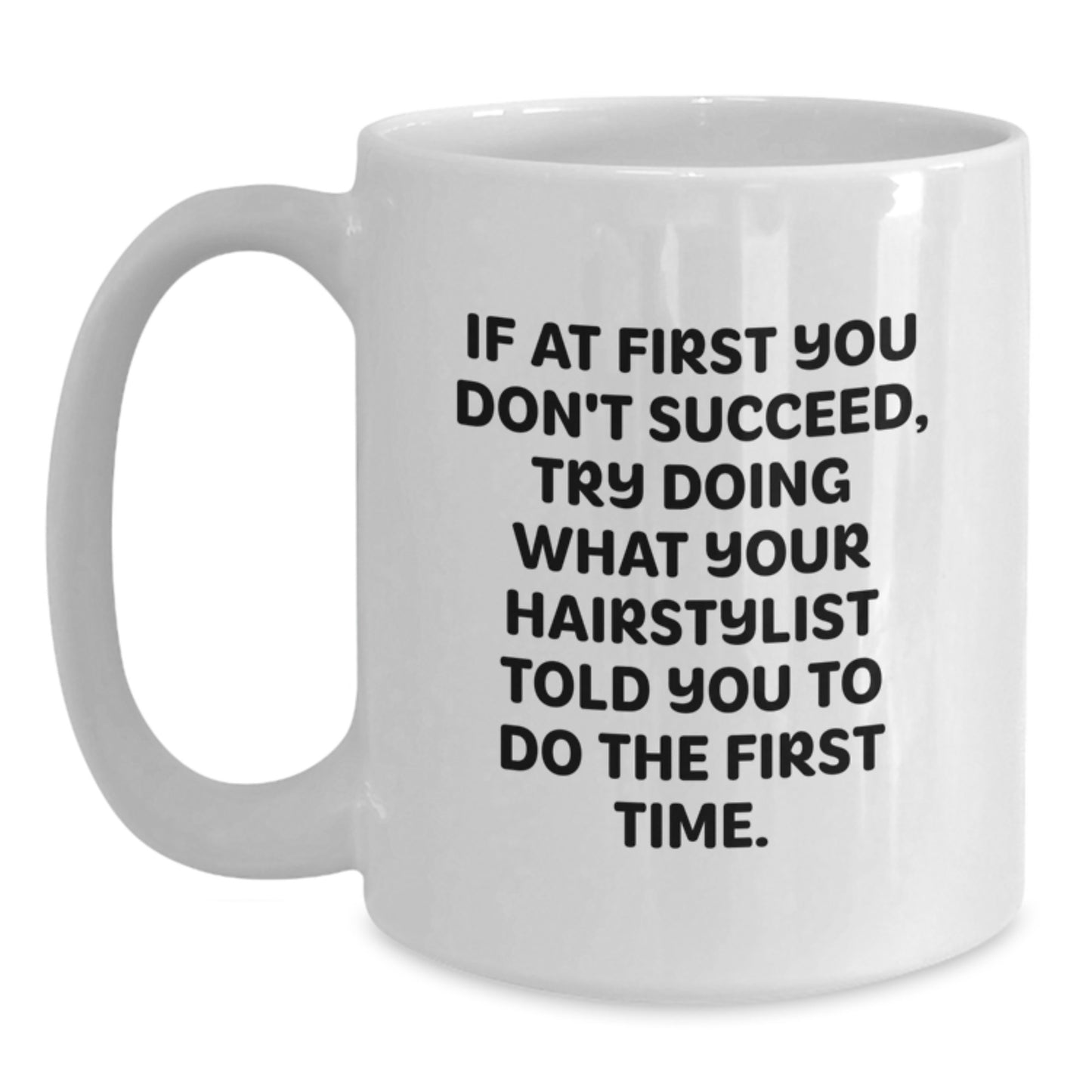 Funny Hairstylist Gifts from Friends - White Coffee Mug for Hairstylist Graduation, Funny Quote: 'If At First You Don't Succeed, Try Doing What Your Hairstylist Told You To Do The First Time.' - Main