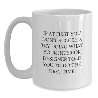 Inspirational Interior Designer Gifts from Friends for Graduation Unique White Coffee Mugs, If At First You Don't Succeed, Try Doing What Your Interior Designer Told You To Do The First Time. - Main