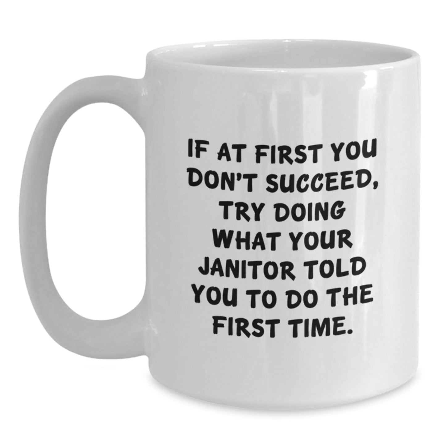Funny Janitor Gifts from Men to Janitor Friends on Valentine's Unique White Coffee Mug - If At First You Don't Succeed Try Doing What Your Janitor Told You To Do The First Time! - Main