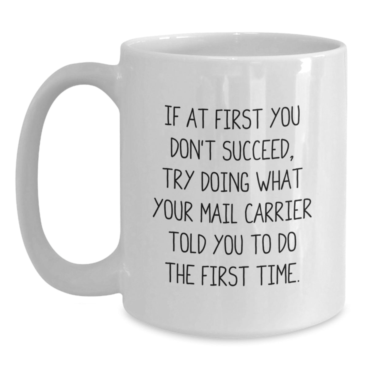 Funny Mail Carrier Gifts from Friends for Birthday Unique White Coffee Mug, If At First You Don't Succeed Try Doing What Your Mail Carrier Told You To Do The First Time. - Main
