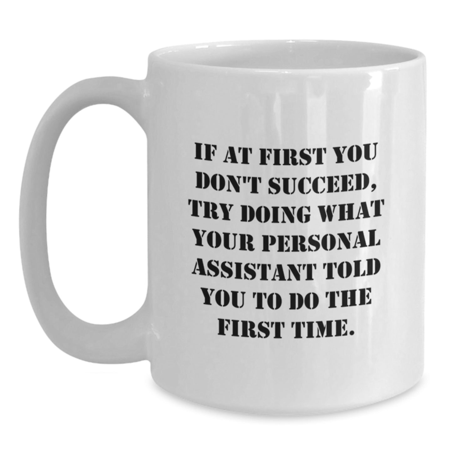 Funny Personal Assistant Graduation Unique Gifts from Family White Coffee Mugs, 'If At First You Don't Succeed, Try Doing What Your Personal Assistant Told You To Do The First Time.' - Main
