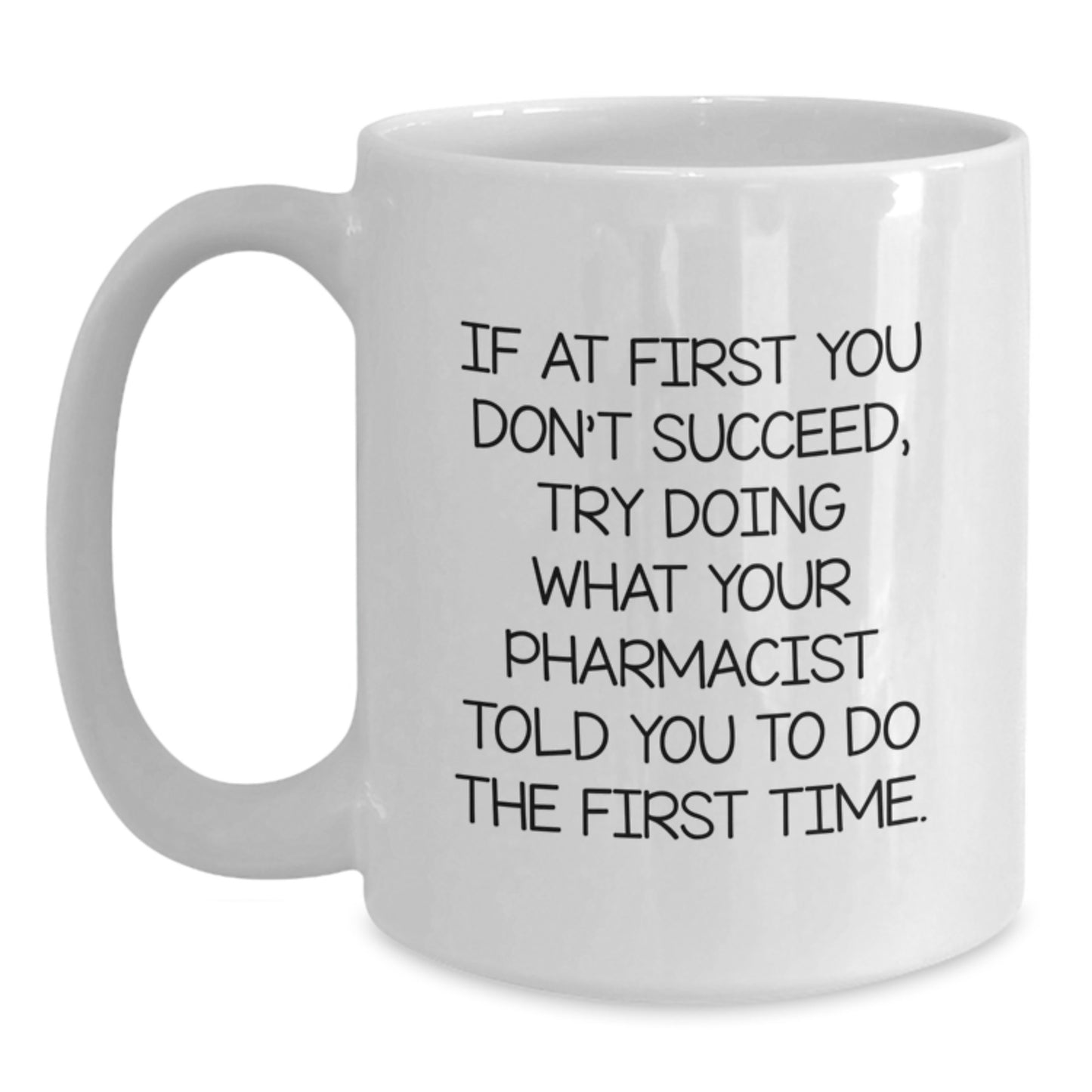 Funny Pharmacist Gifts from Friends for Pharmacist Graduation Unique White Coffee Mugs, 'If At First You Don't Succeed, Try Doing What Your Pharmacist Told You To Do The First Time.' - Main