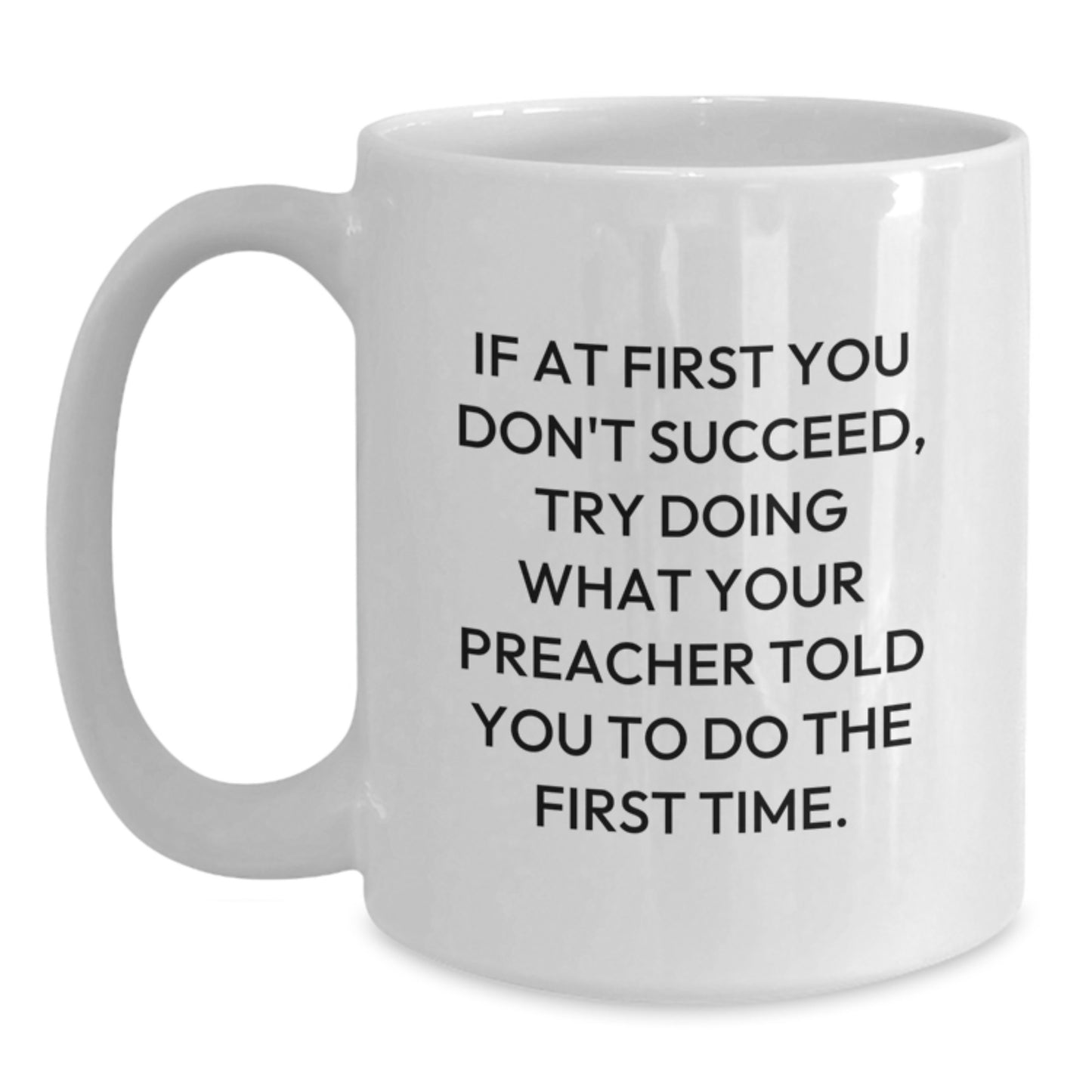 Funny Preacher Gifts, White Coffee Mug, If At First You Don't Succeed, Try Doing What Your Preacher Told You To Do The First Time, Gifts for Preacher from Family - Main