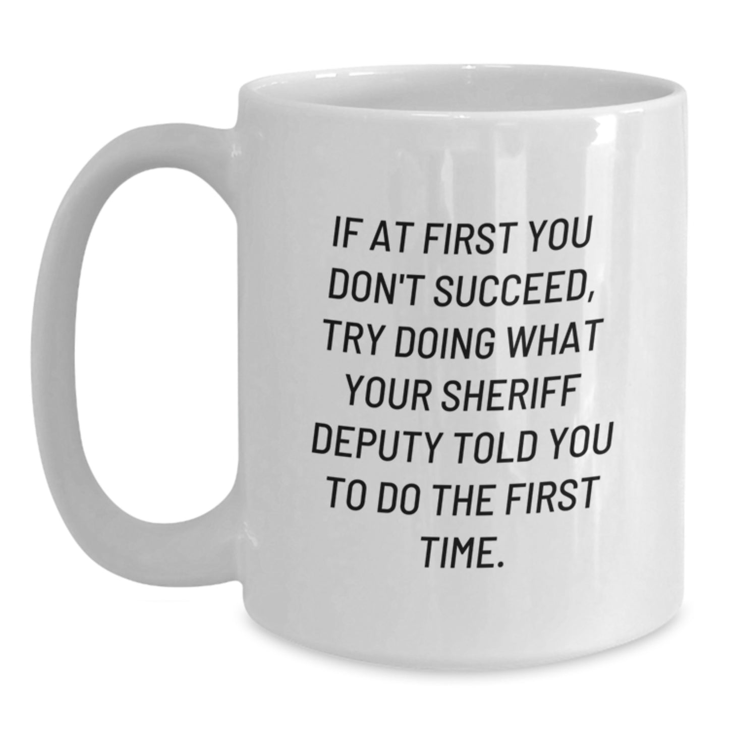 Funny Sheriff Deputy Gifts for Men - White Coffee Mug, If At First You Don't Succeed Graduation Unique, Gifts from Family - Main