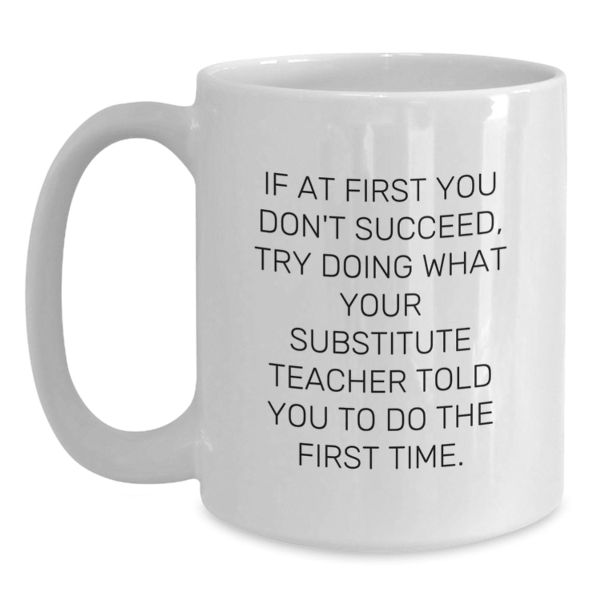 Funny Substitute Teacher Gifts from Friends for Men Women Graduation Unique White Coffee Mugs - If At First You Don't Succeed, Try Doing What Your Substitute Teacher Told You To Do The First Time. - Main