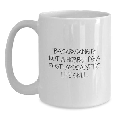 Hilarious Backpacking Gifts for Men - 'Backpacking Is Not A Hobby. It's A Post-apocalyptic Life Skill.' White Coffee Mug - Birthday Unique Gifts from Friends - Main