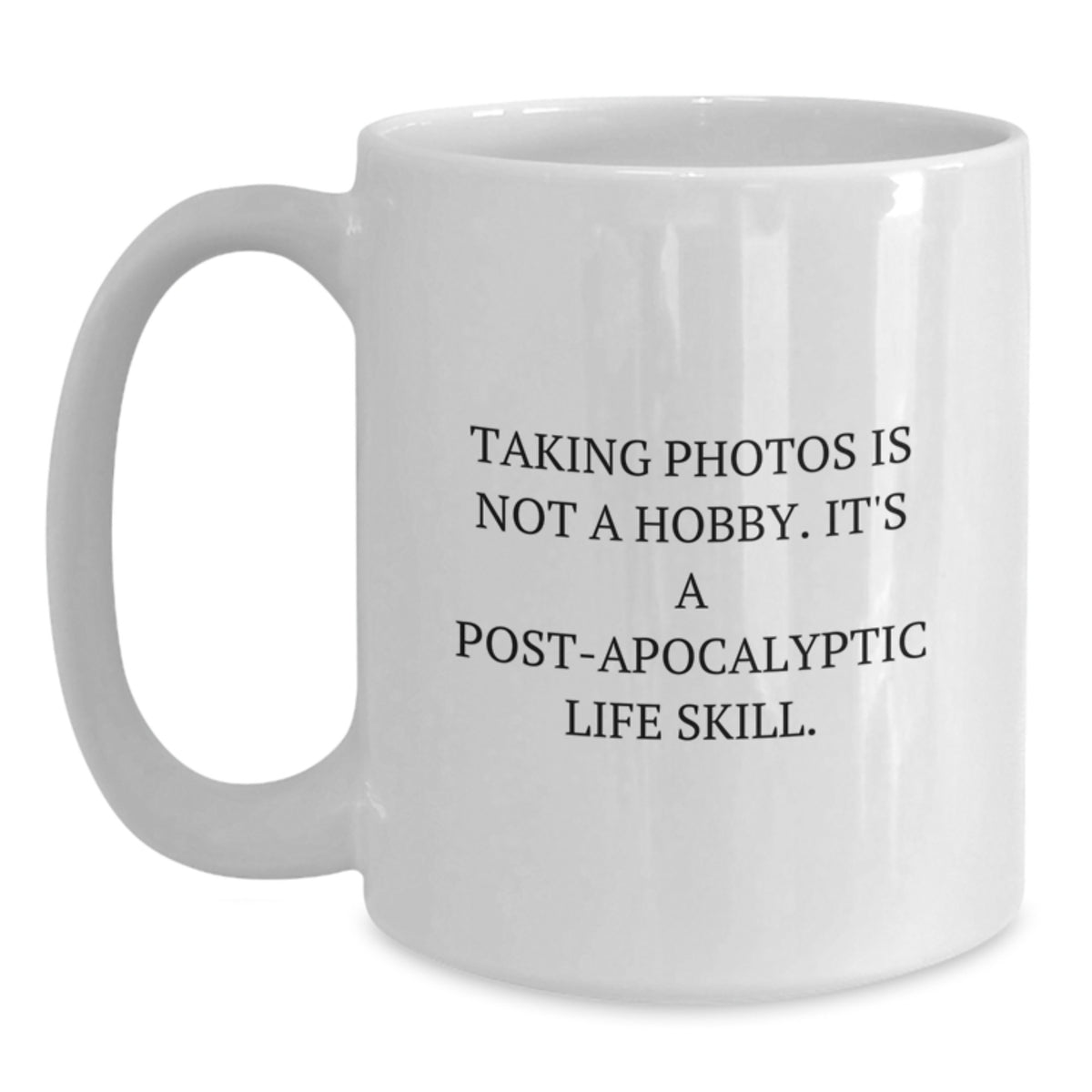 Funny Taking Photos Gifts for Friends - White Coffee Mug, Gift from Men for Women, 'Taking Photos Is Not A Hobby. It's A Post-apocalyptic Life Skill.' - Main