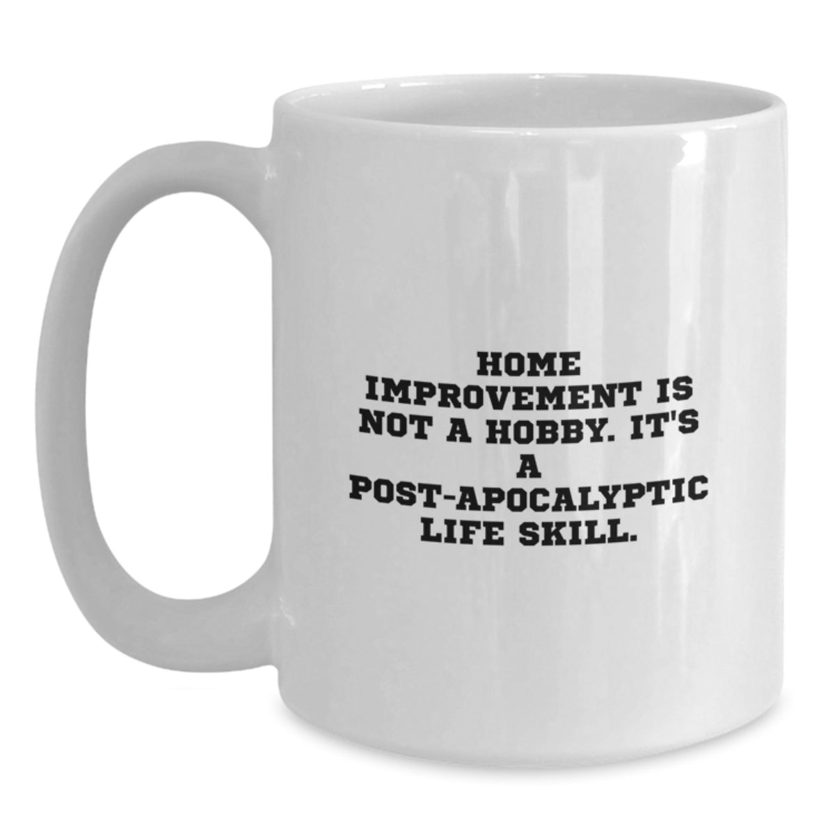 Funny Home Improvement Gifts for Men, White Coffee Mug, 'Home Improvement Is Not A Hobby, It's A Post-apocalyptic Life Skill' Unique Birthday Unique Gift for Home Improvement Enthusiasts from Friends - Main