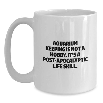 Funny Aquarium Keeping White Coffee Mug Gifts for Men from Friends, Unique Graduation Unique Gifts Idea for Women, 'Aquarium Keeping Is Not A Hobby. It's A Post-apocalyptic Life Skill.' - Main