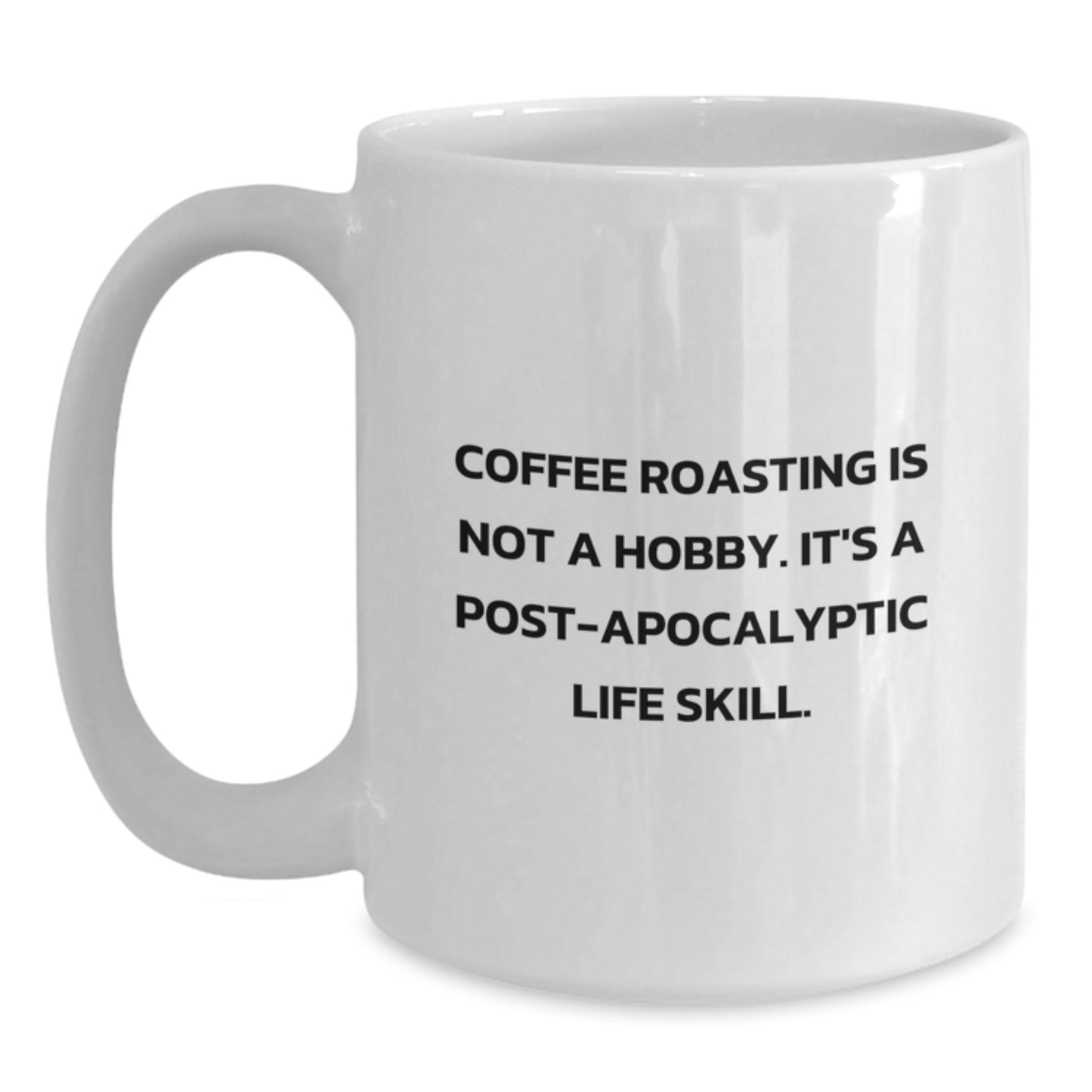 Funny Coffee Roasting Gifts from Friends for Coffee Lovers Graduation Unique Mugs - Coffee Roasting Is Not A Hobby. It's A Post-apocalyptic Life Skill. - Main