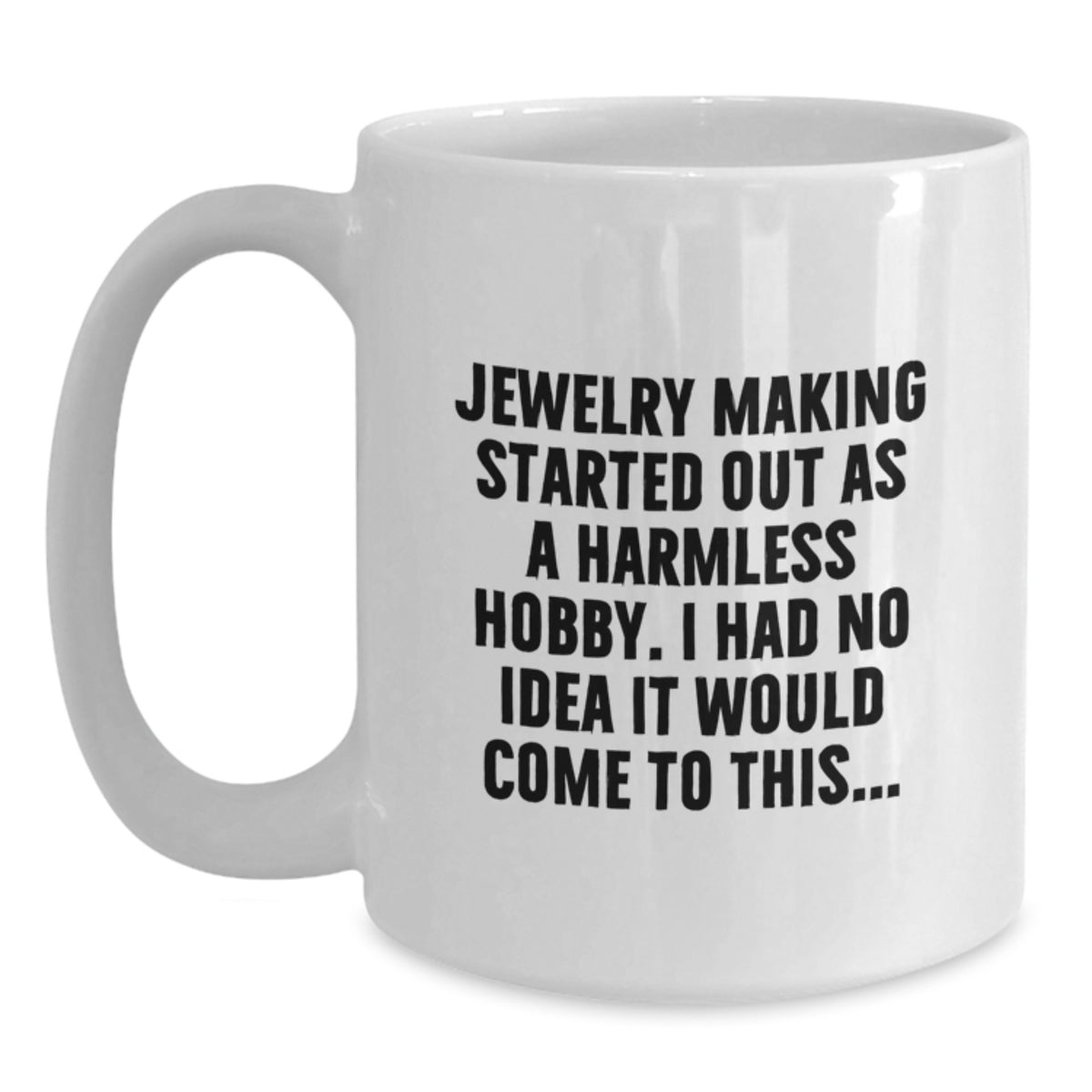 Funny Jewelry Making Gift for Graduation - 'Jewelry Making Started Out As A Harmless Hobby' White Coffee Mug for Men Women Friends Family - Main