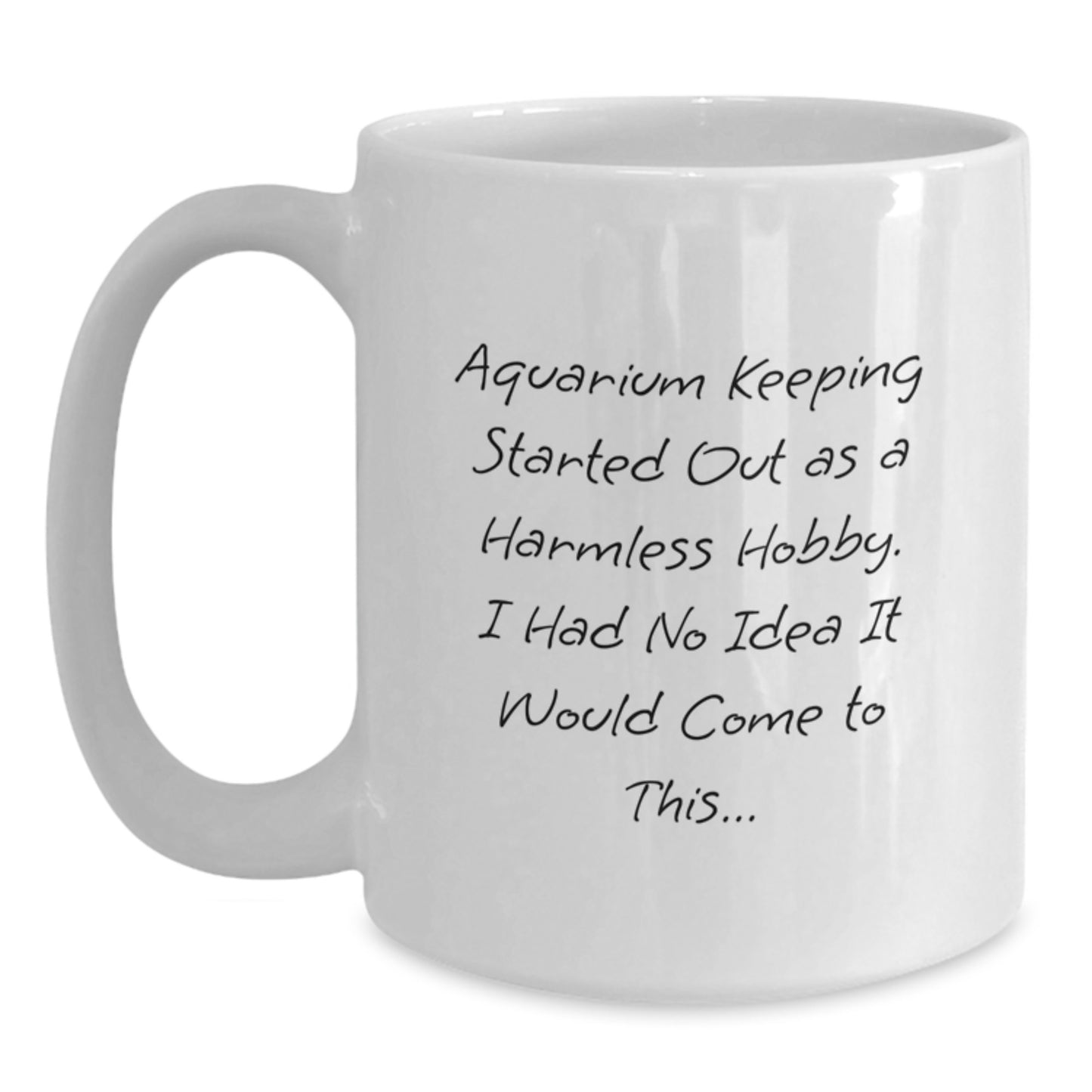 Funny Aquarium Keeping Gift for Graduation, Gifts from Men to Women, White Coffee Mug for Aquarium Enthusiasts, Started Out As A Harmless Hobby, I Had No Idea It Would Come To This... - Main