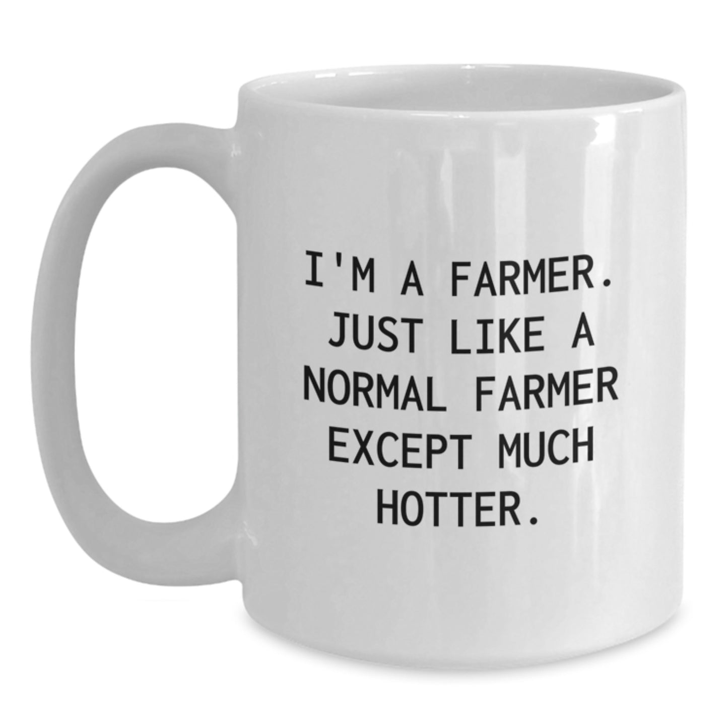 Farmer Gifts from Friends, Funny White Coffee Mug for Graduation, I'm A Farmer. Just Like A Normal Farmer Except Much Hotter., White Ceramic Mug for Men or Women, 11oz or 15oz Capacity - Main