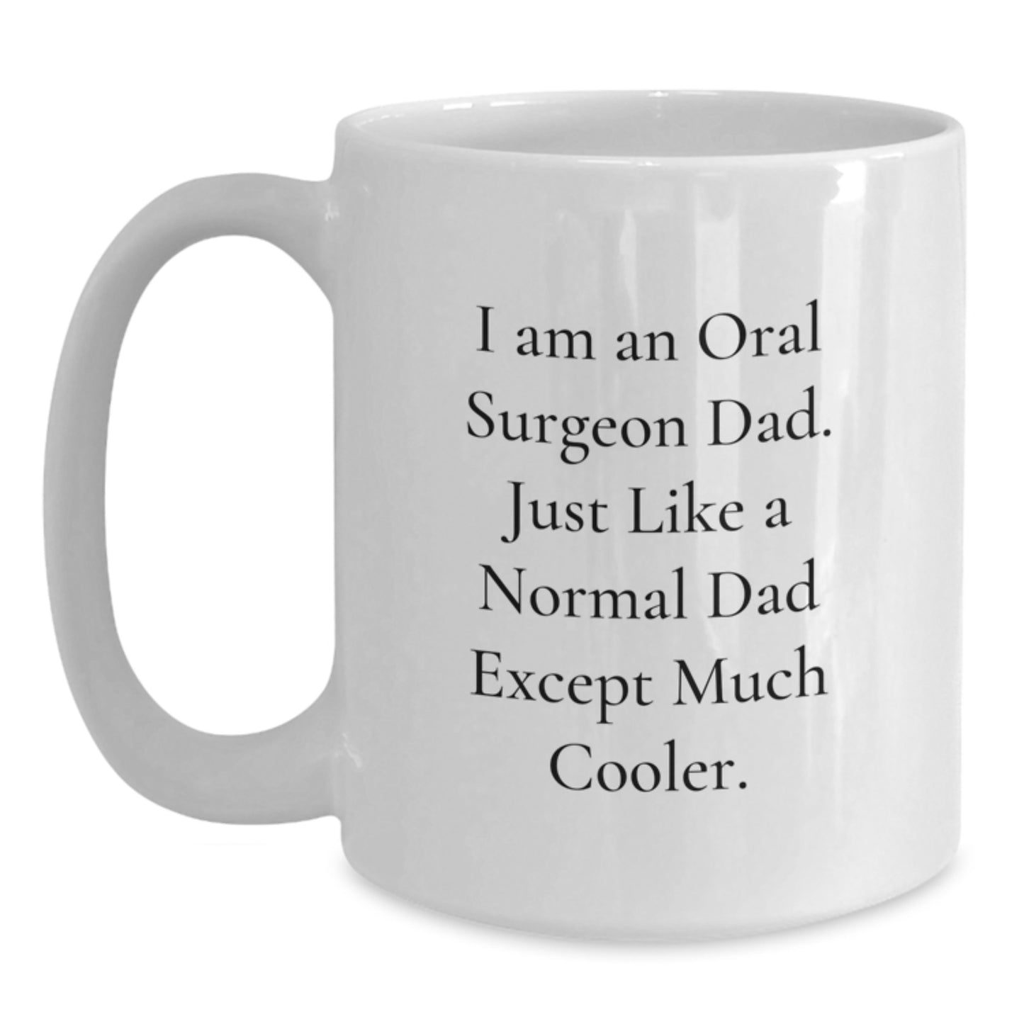 Funny Oral Surgeon Gifts for Graduation Unique White Coffee Mug from Dad - 'I Am An Oral Surgeon Dad. Just Like A Normal Dad Except Much Cooler.' - Main
