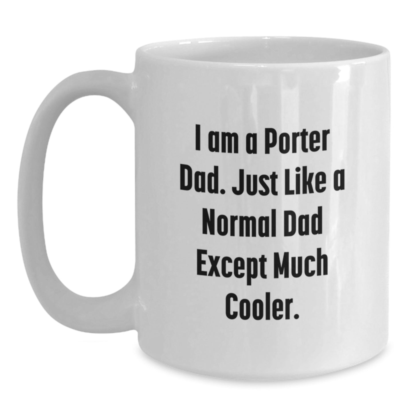 Funny Porter Dad Gift, Unique Graduation Gift for Men from Dad, White Coffee Mug for Porter - I Am A Porter Dad. Just Like A Normal Dad Except Much Cooler. - Main