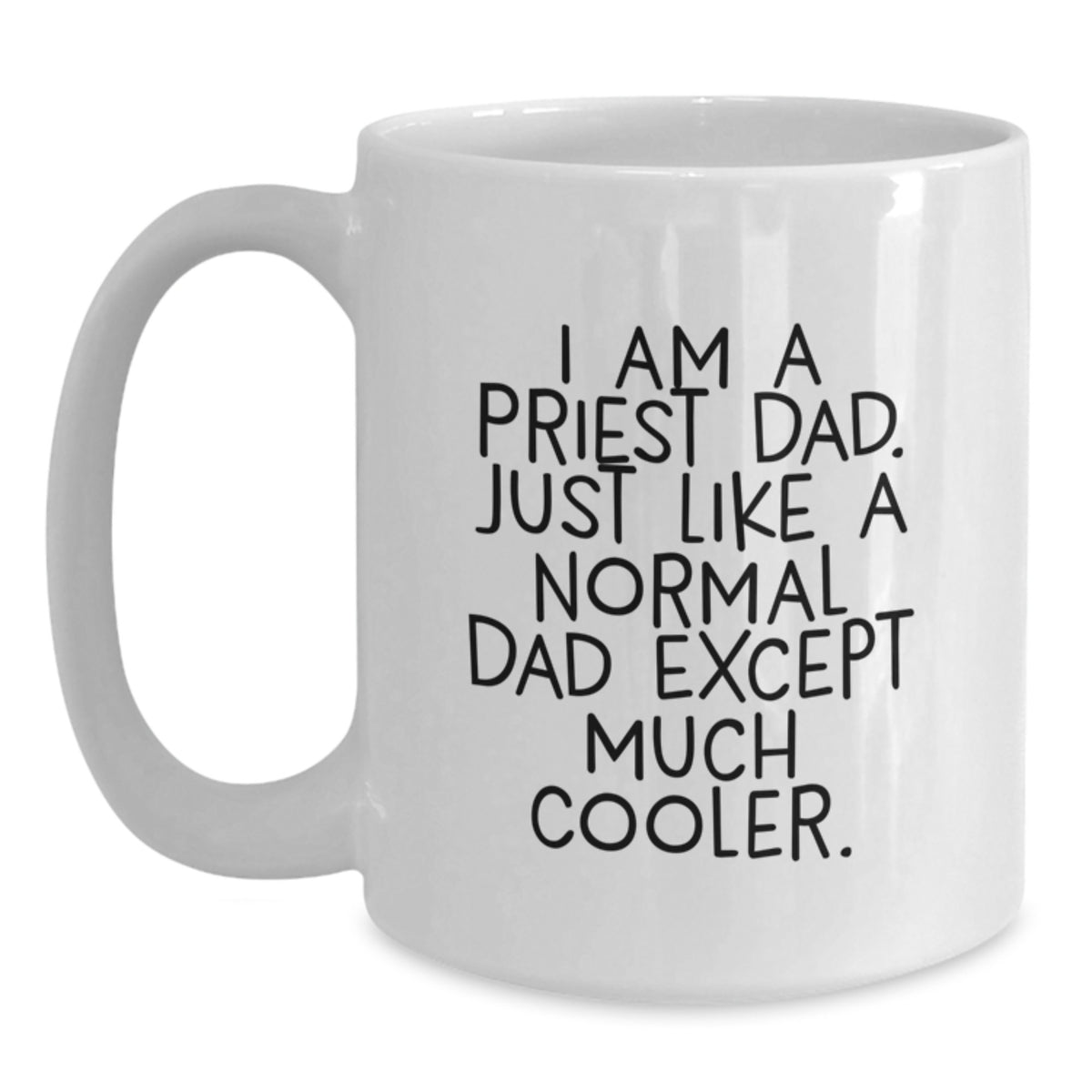 Funny Priest Dad White Coffee Mugs Gifts from Men for Priest on Graduation Day, I Am A Priest Dad. Just Like A Normal Dad Except Much Cooler. - Main
