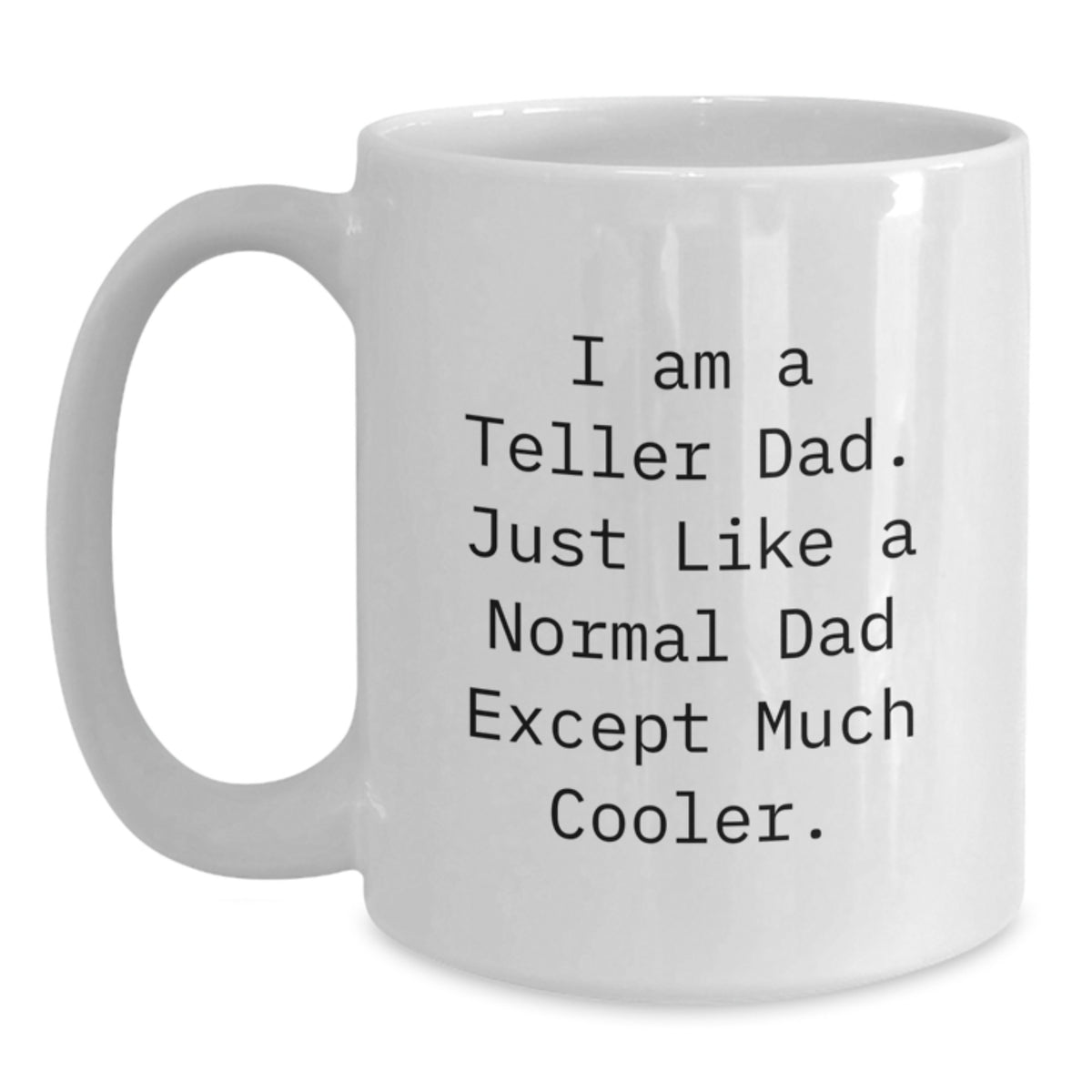 For Him Keepsake Birthday Gift I Am A Teller Dad Premium Ceramic Mug - Main