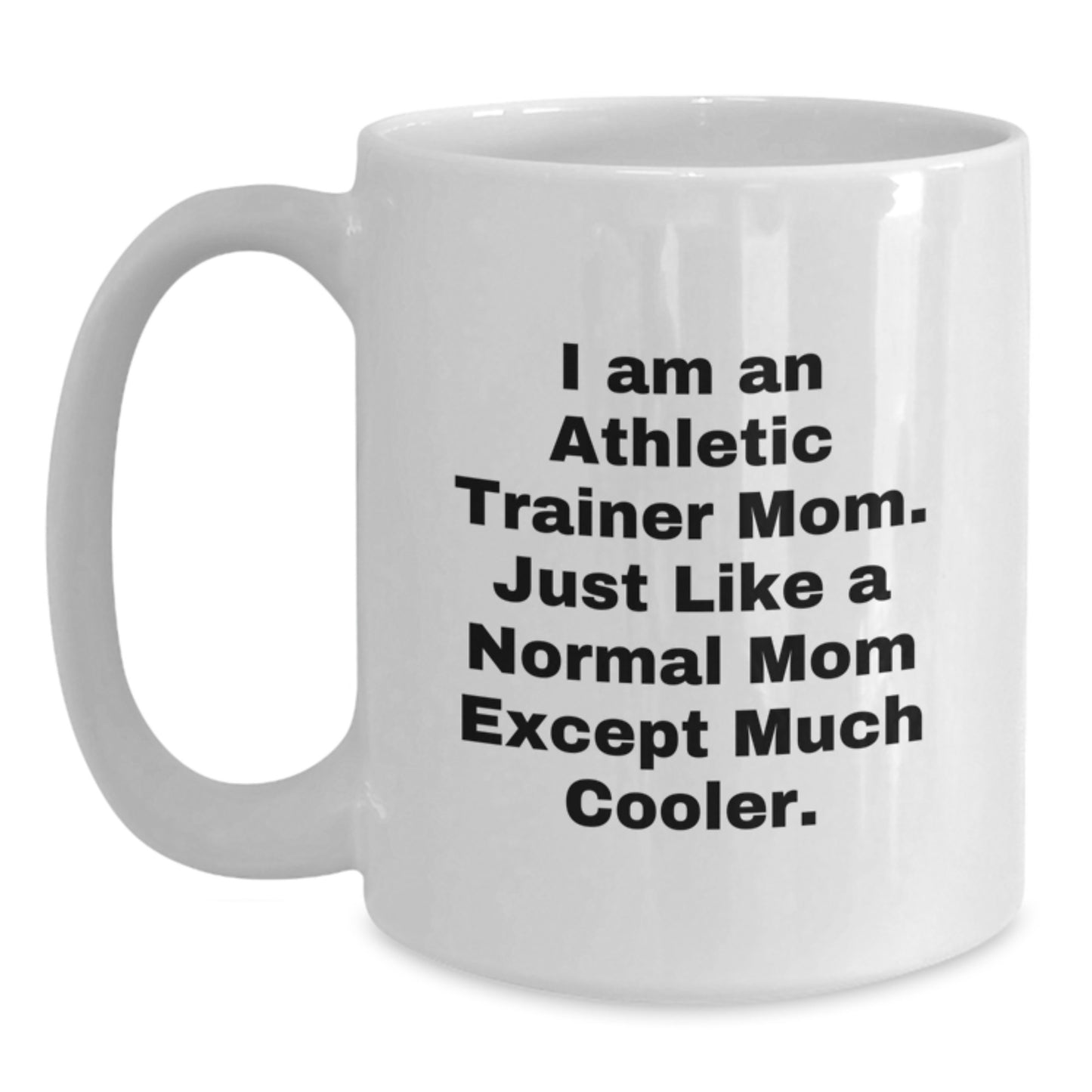 Funny Athletic Trainer Mom Gift Ideas for Graduation, White Coffee Mug, I'm an Athletic Trainer Mom Except Much Cooler - Main
