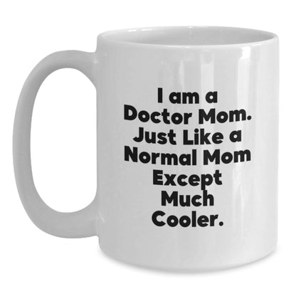 Funny Doctor Mom Gifts for Men Women Friends Graduation Unique White Coffee Mugs - 'I Am A Doctor Mom. Just Like A Normal Mom Except Much Cooler.' - Main