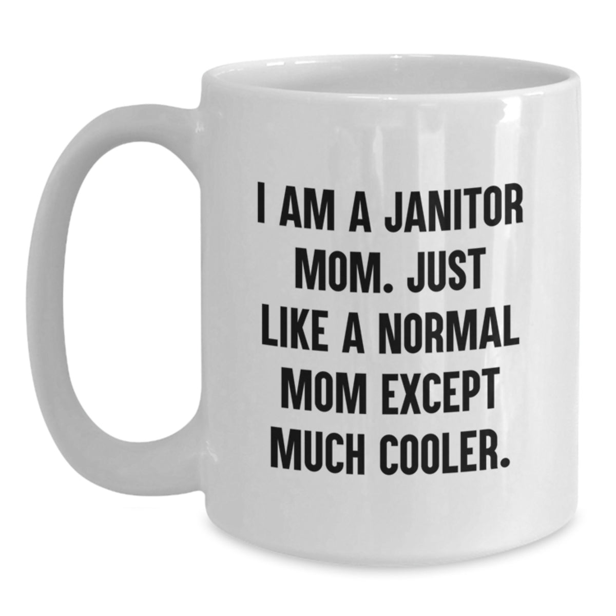 Funny Janitor Gifts for Janitor Mom, White Coffee Mug, I Am A Janitor Mom, 11oz or 15oz Capacity - Main