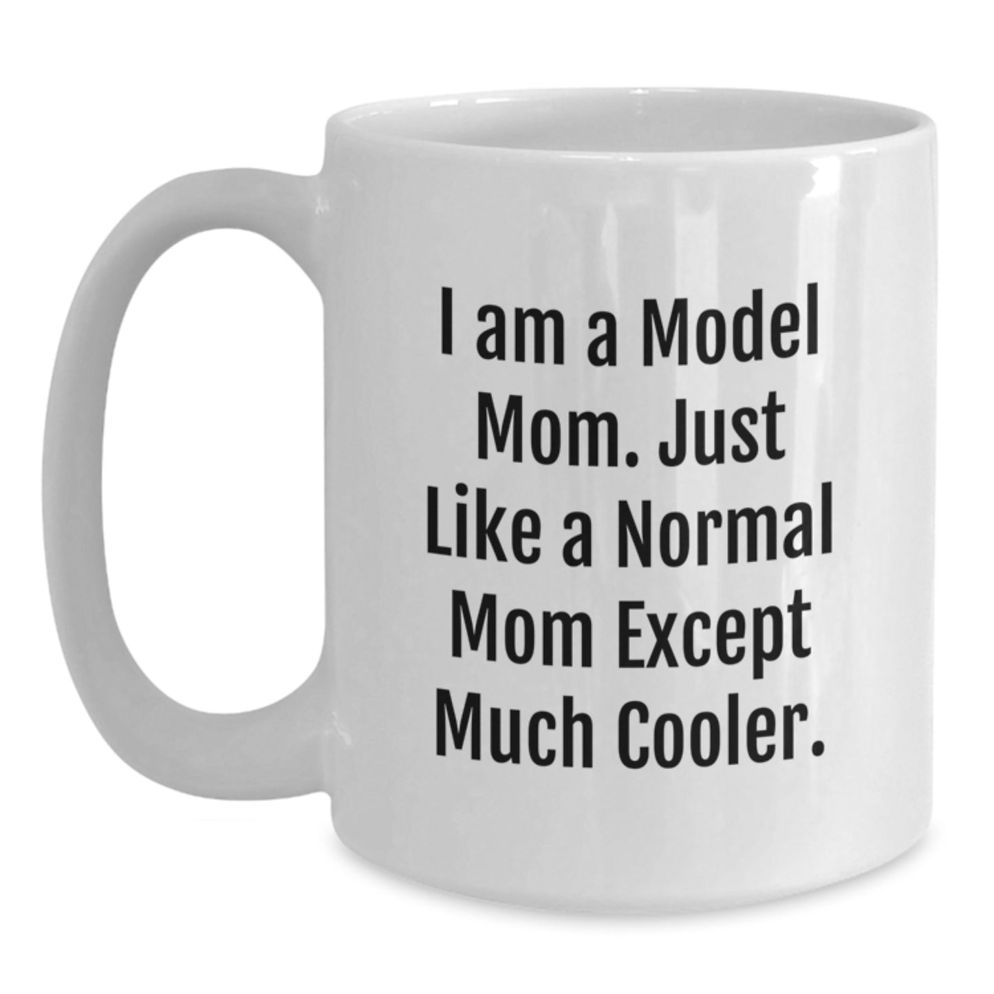 Funny Model Mom Gifts from Friends, Unique White Coffee Mug for Model Graduation Unique Gifts, I Am A Model Mom. Just Like A Normal Mom Except Much Cooler. - Main